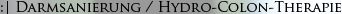 Darmsanierung / Hydro-Colon-Therapie